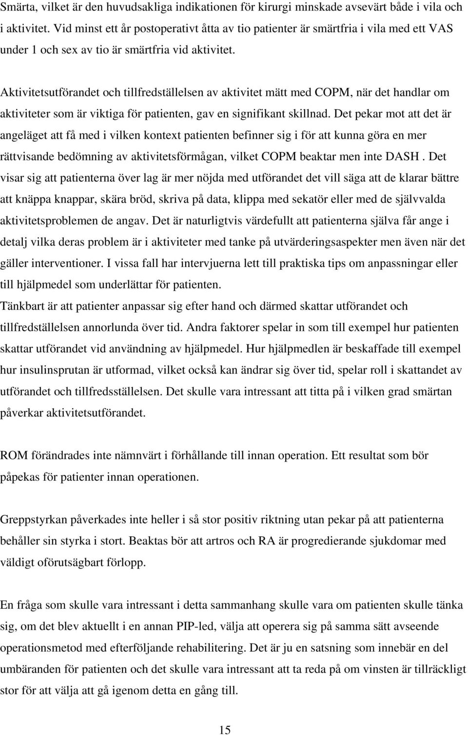 Aktivitetsutförandet och tillfredställelsen av aktivitet mätt med COPM, när det handlar om aktiviteter som är viktiga för patienten, gav en signifikant skillnad.