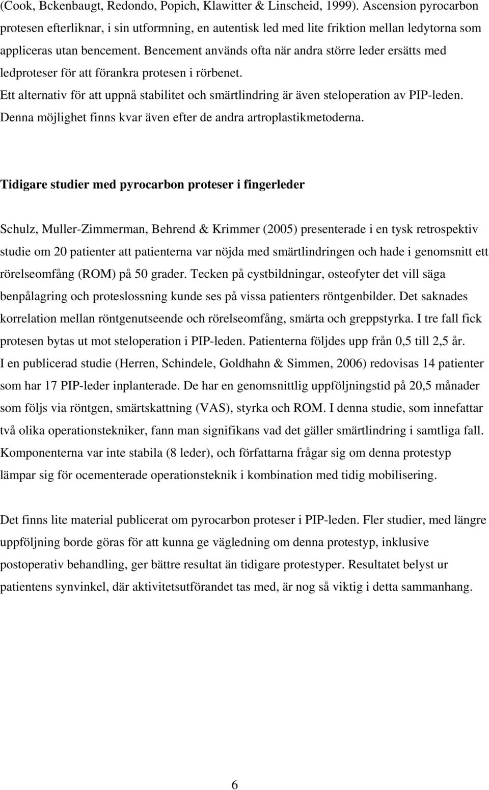 Bencement används ofta när andra större leder ersätts med ledproteser för att förankra protesen i rörbenet.