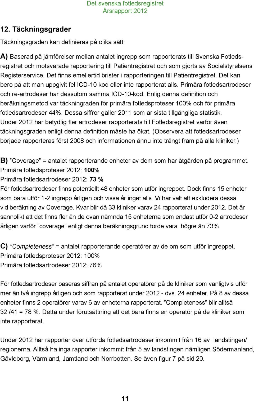 Det kan bero på att man uppgivit fel ICD-10 kod eller inte rapporterat alls. Primära fotledsartrodeser och re-artrodeser har dessutom samma ICD-10-kod.