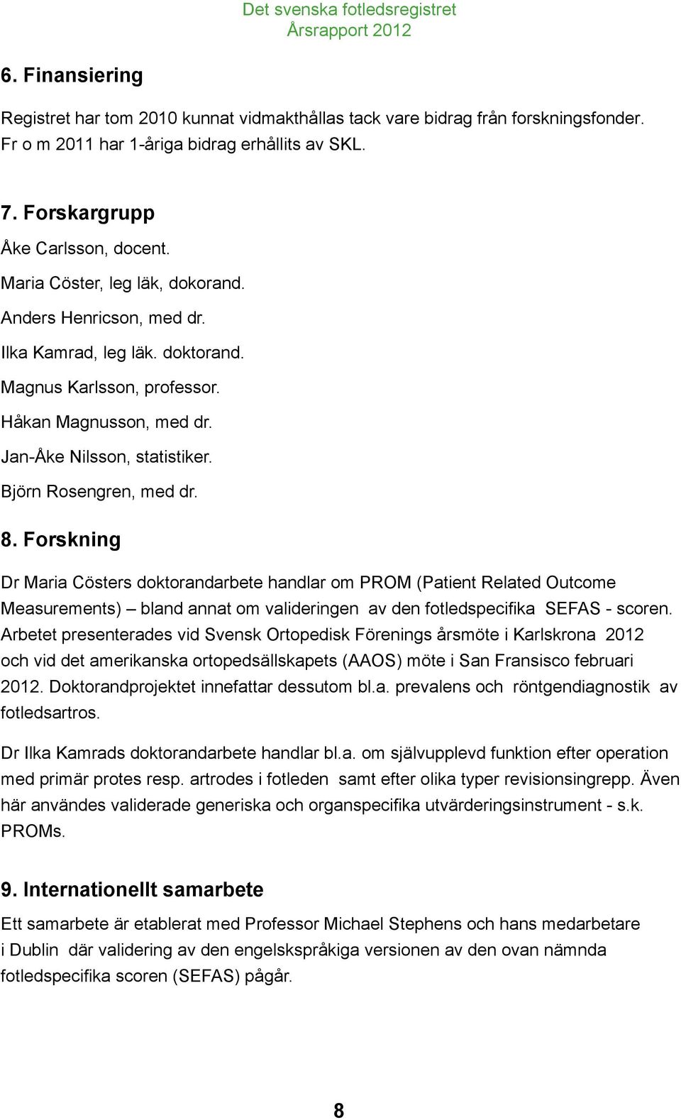 8. Forskning Dr Maria Cösters doktorandarbete handlar om PROM (Patient Related Outcome Measurements) bland annat om valideringen av den fotledspecifika SEFAS - scoren.