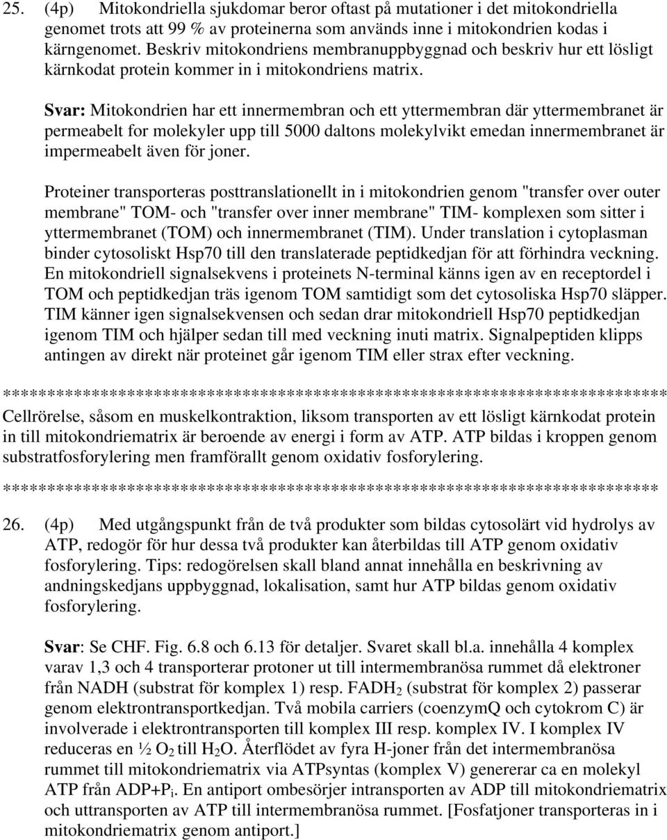 Svar: Mitokondrien har ett innermembran och ett yttermembran där yttermembranet är permeabelt for molekyler upp till 5000 daltons molekylvikt emedan innermembranet är impermeabelt även för joner.