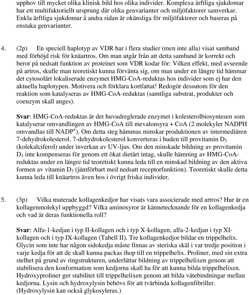 (2p) En speciell haplotyp av VDR har i flera studier (men inte alla) visat samband med förhöjd risk för knäartros.