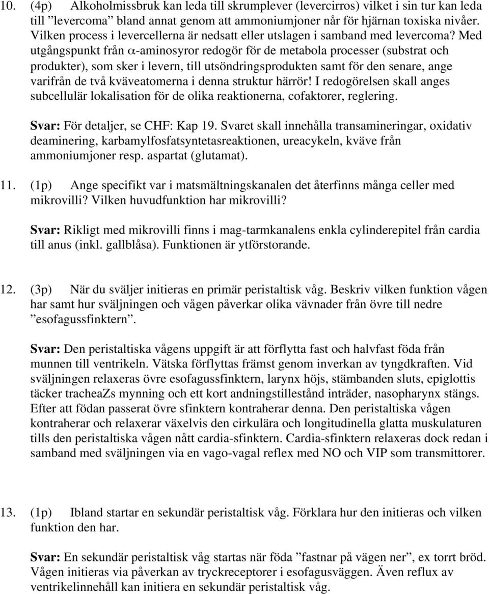 Med utgångspunkt från -aminosyror redogör för de metabola processer (substrat och produkter), som sker i levern, till utsöndringsprodukten samt för den senare, ange varifrån de två kväveatomerna i