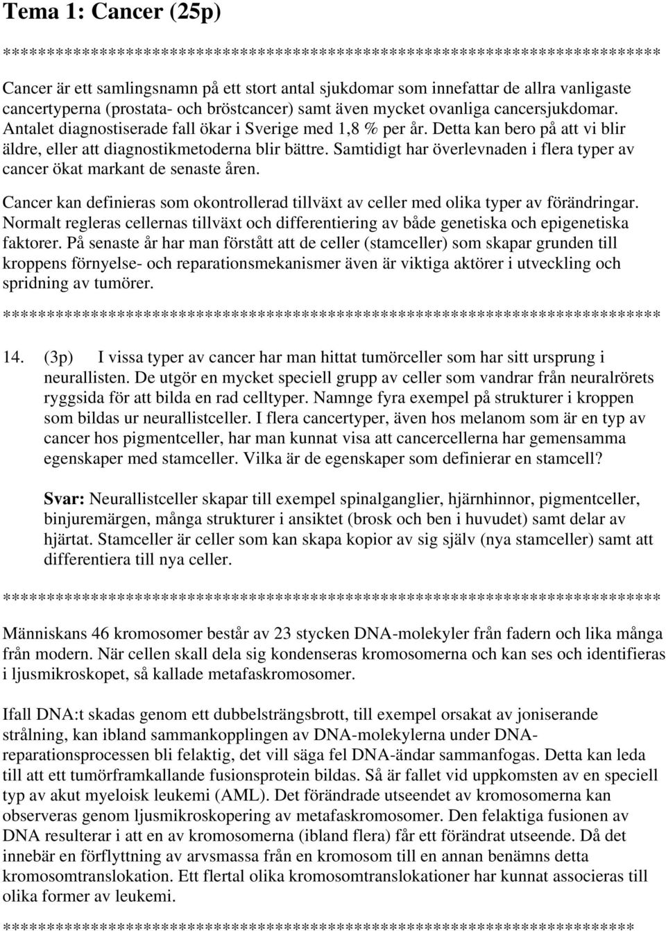 Samtidigt har överlevnaden i flera typer av cancer ökat markant de senaste åren. Cancer kan definieras som okontrollerad tillväxt av celler med olika typer av förändringar.