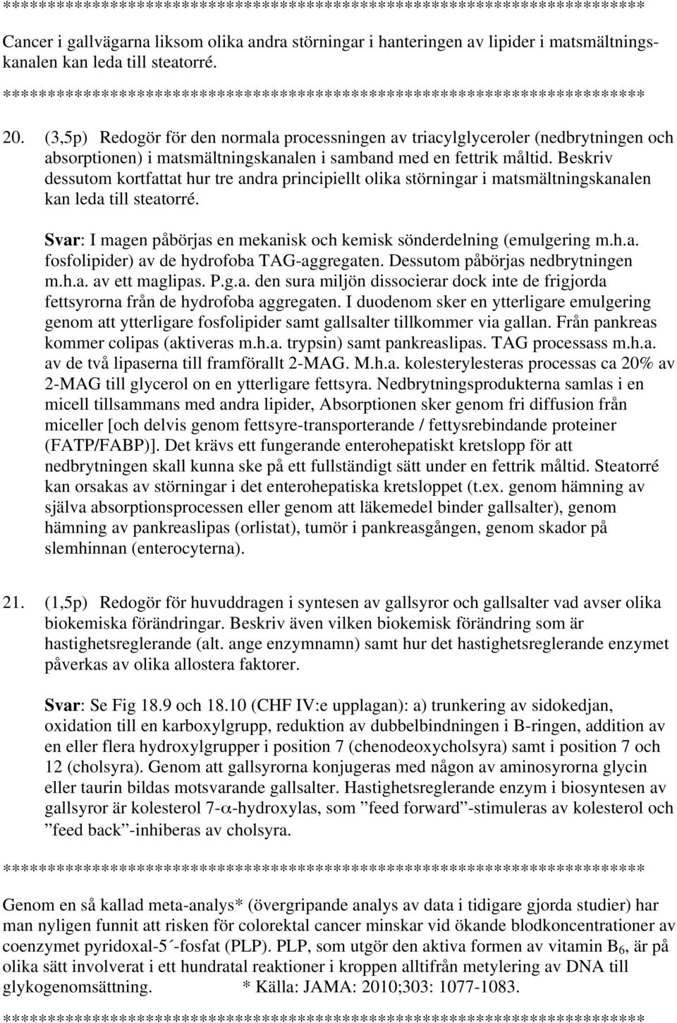 Beskriv dessutom kortfattat hur tre andra principiellt olika störningar i matsmältningskanalen kan leda till steatorré. Svar: I magen påbörjas en mekanisk och kemisk sönderdelning (emulgering m.h.a. fosfolipider) av de hydrofoba TAG-aggregaten.