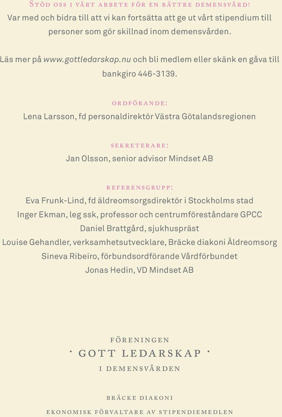 ordförande: Lena Larsson, fd personaldirektör Västra Götalandsregionen sekreterare: Jan Olsson, senior advisor Mindset AB referensgrupp: Eva Frunk-Lind, fd äldreomsorgsdirektör i Stockholms stad