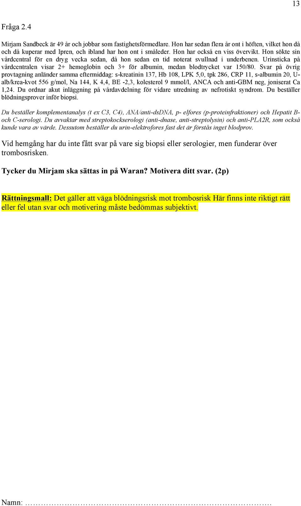 Urinsticka på vårdcentralen visar 2+ hemoglobin och 3+ för albumin, medan blodtrycket var 150/80.