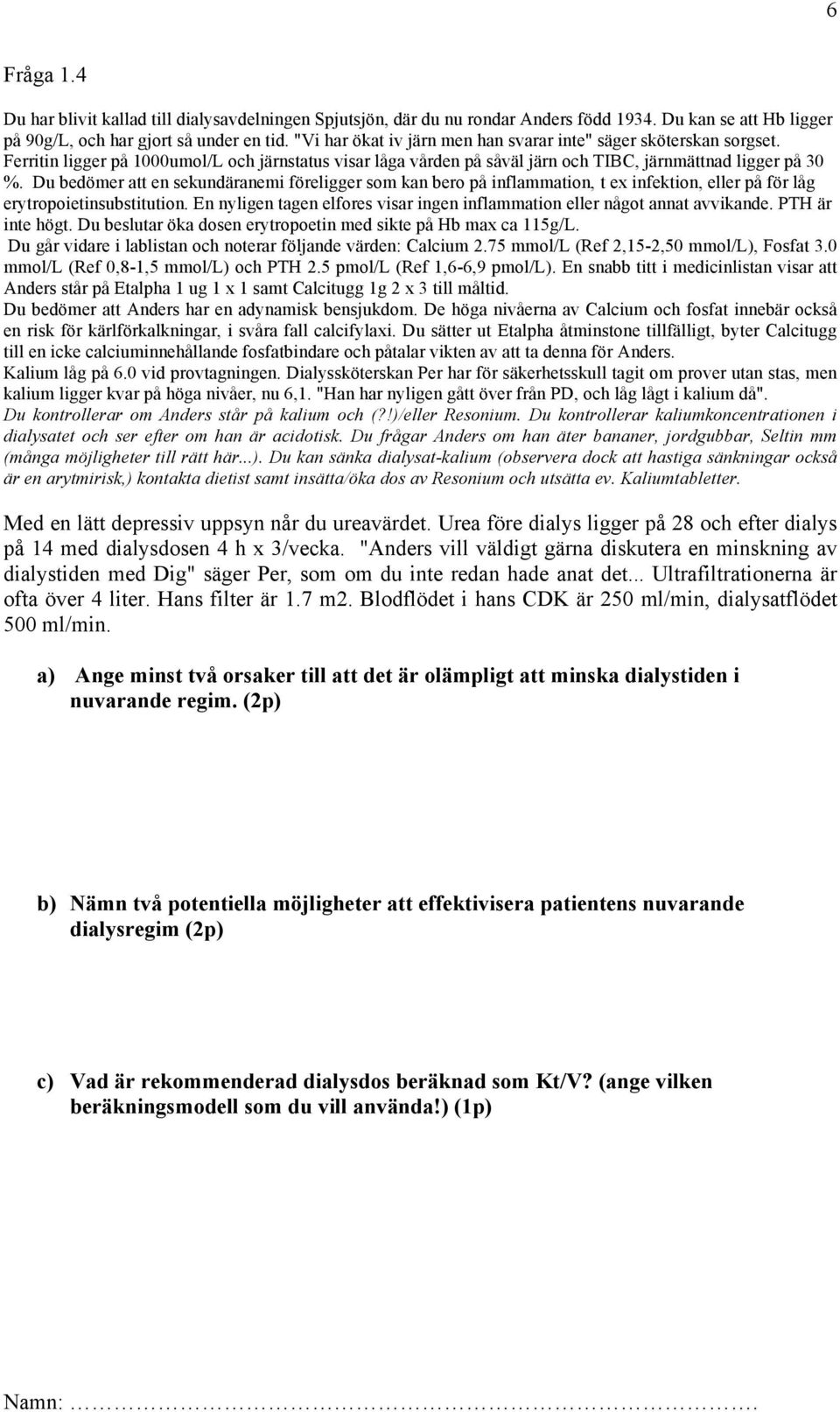 Du bedömer att en sekundäranemi föreligger som kan bero på inflammation, t ex infektion, eller på för låg erytropoietinsubstitution.