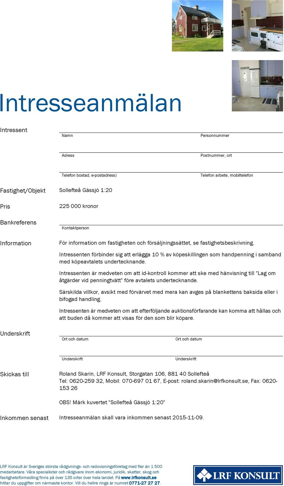 Intressenten förbinder sig att erlägga 10 % av köpeskillingen som handpenning i samband med köpeavtalets undertecknande.