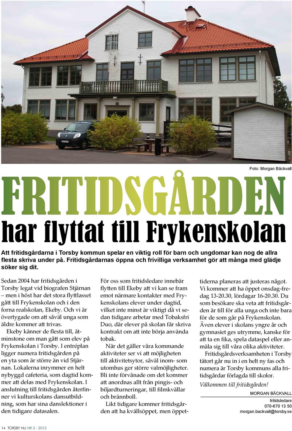 Sedan 2004 har fritidsgården i Torsby legat vid biografen Stjärnan men i höst har det stora flyttlasset gått till Frykenskolan och i den forna realskolan, Ekeby.