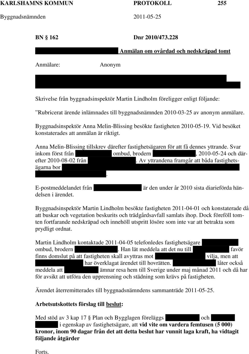 byggnadsinspektör Martin Lindholm föreligger enligt följande: Rubricerat ärende inlämnades till byggnadsnämnden 2010-03-25 av anonym anmälare.