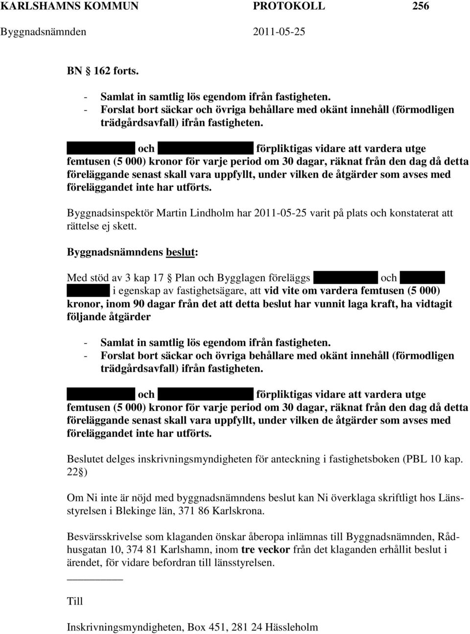 Leif Petersson och Remedios Petersson förpliktigas vidare att vardera utge femtusen (5 000) kronor för varje period om 30 dagar, räknat från den dag då detta föreläggande senast skall vara uppfyllt,