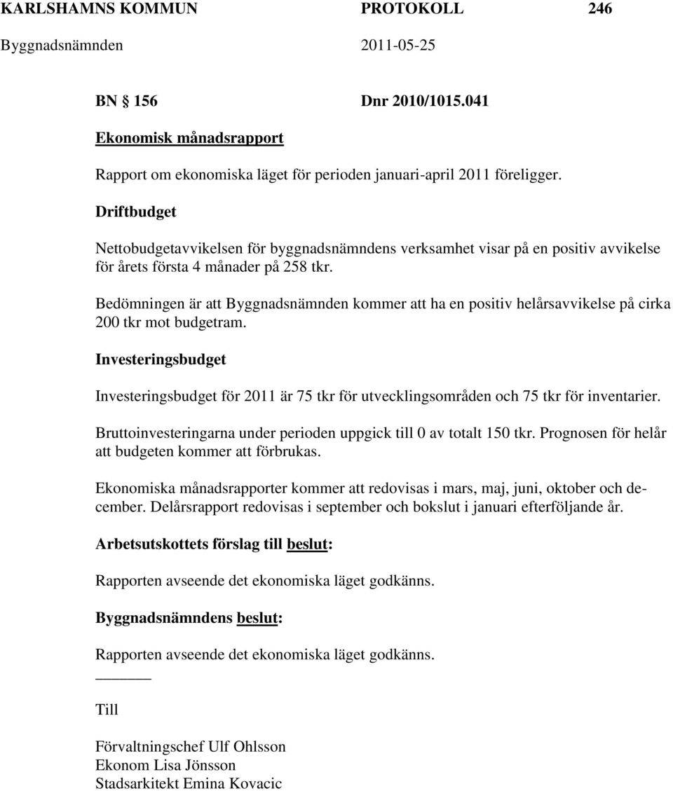 Bedömningen är att Byggnadsnämnden kommer att ha en positiv helårsavvikelse på cirka 200 tkr mot budgetram.