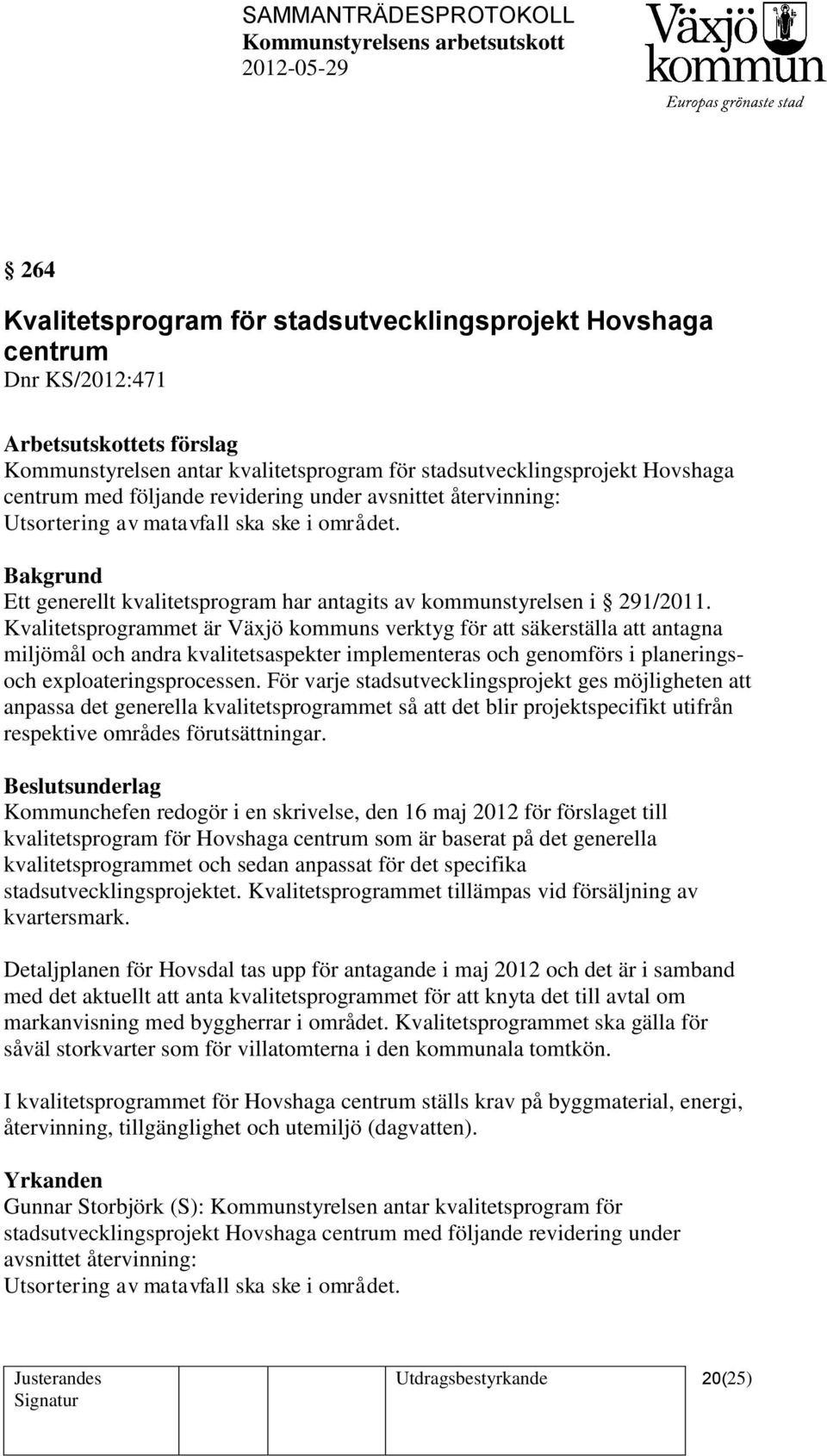 Kvalitetsprogrammet är Växjö kommuns verktyg för att säkerställa att antagna miljömål och andra kvalitetsaspekter implementeras och genomförs i planeringsoch exploateringsprocessen.