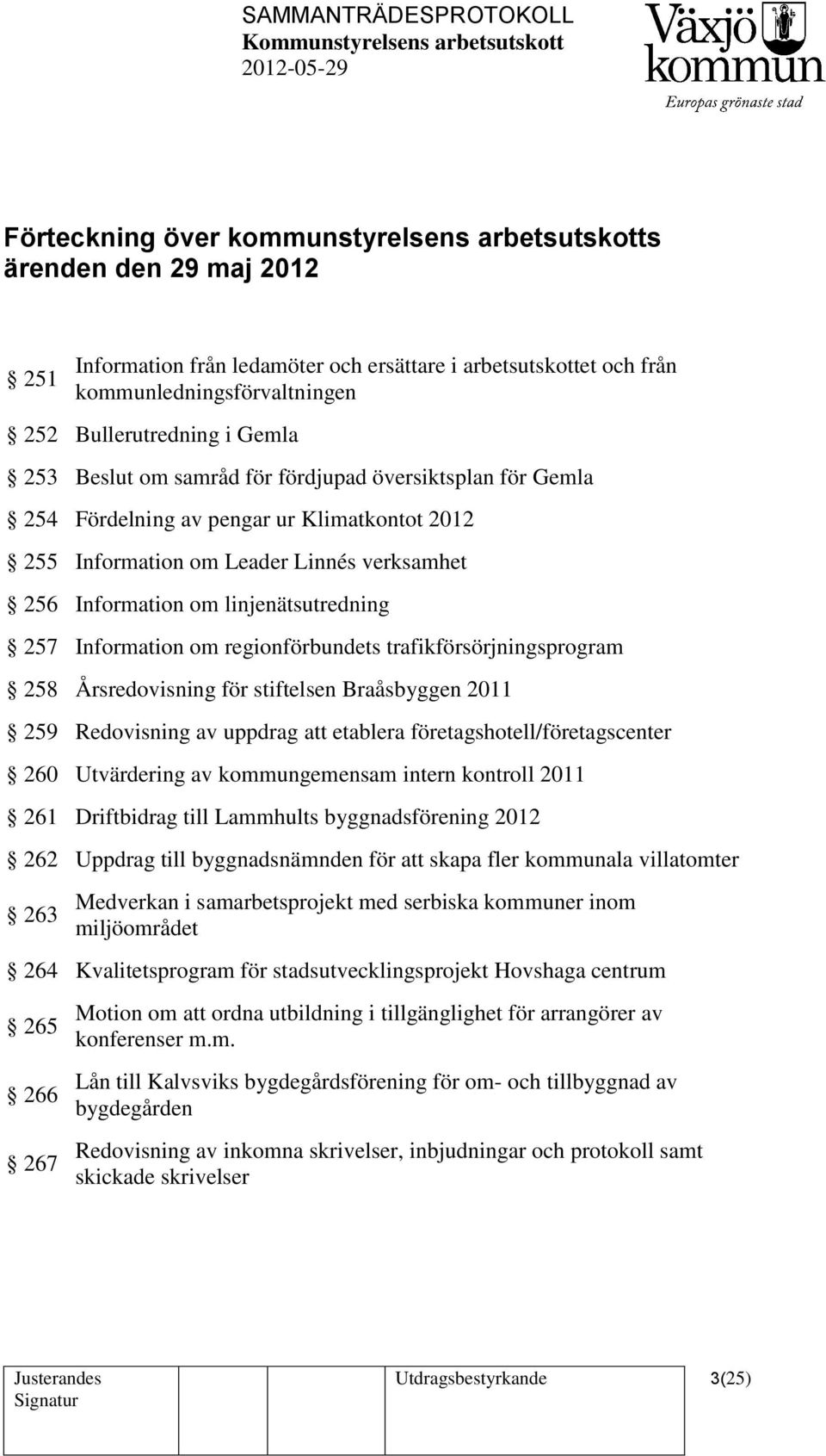 Information om regionförbundets trafikförsörjningsprogram 258 Årsredovisning för stiftelsen Braåsbyggen 2011 259 Redovisning av uppdrag att etablera företagshotell/företagscenter 260 Utvärdering av