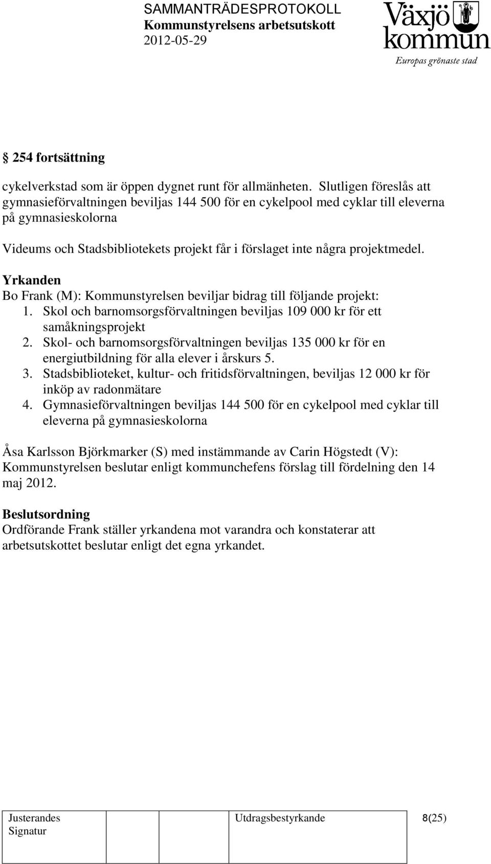 projektmedel. Yrkanden Bo Frank (M): Kommunstyrelsen beviljar bidrag till följande projekt: 1. Skol och barnomsorgsförvaltningen beviljas 109 000 kr för ett samåkningsprojekt 2.