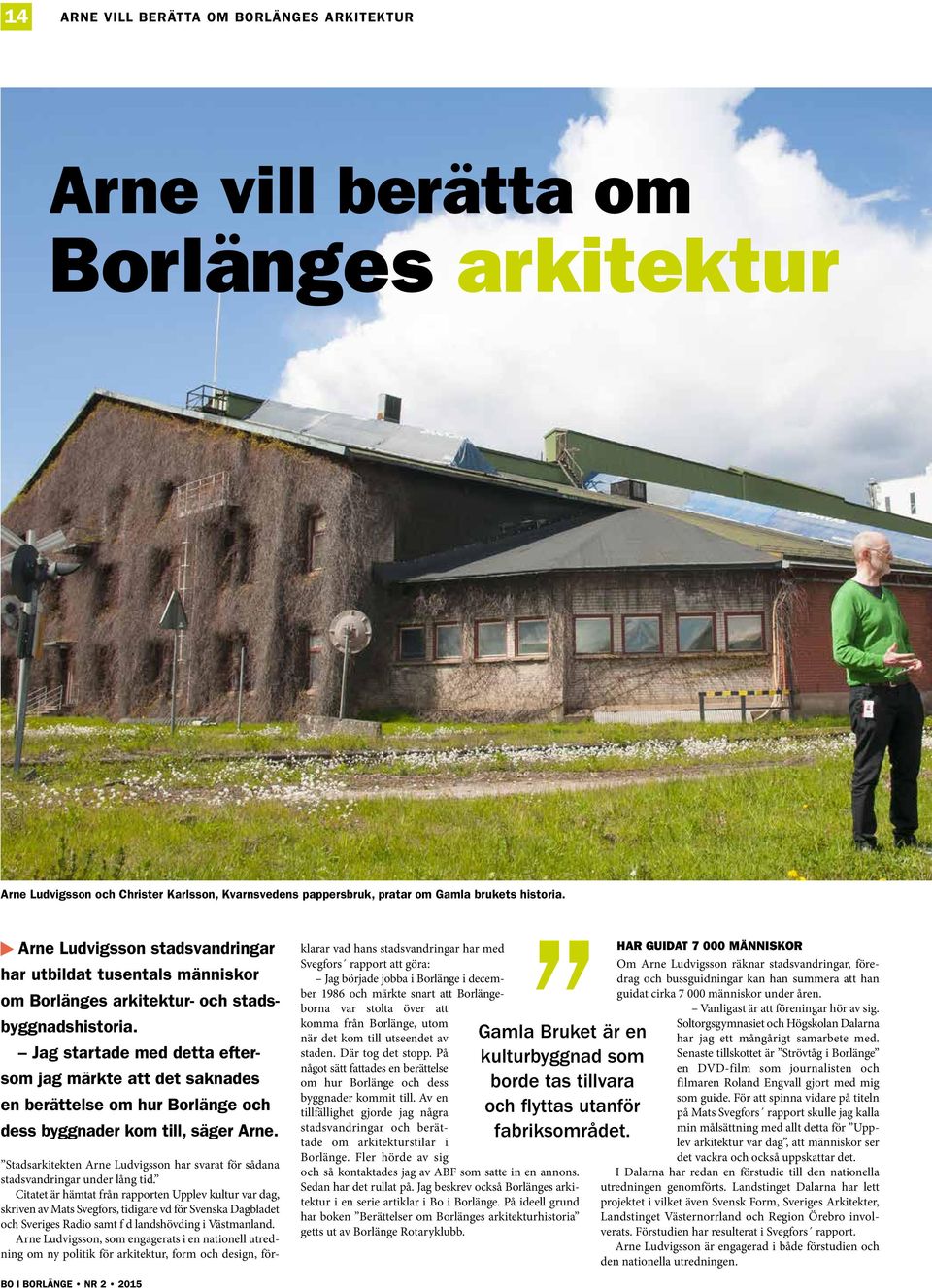 Jag startade med detta eftersom jag märkte att det saknades en berättelse om hur Borlänge och dess byggnader kom till, säger Arne.