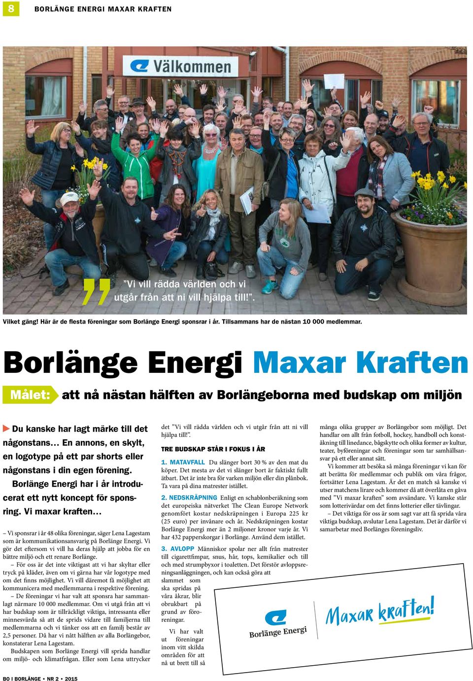 Borlänge Energi Maxar Kraften Målet: att nå nästan hälften av Borlängeborna med budskap om miljön Du kanske har lagt märke till det någonstans En annons, en skylt, en logotype på ett par shorts eller