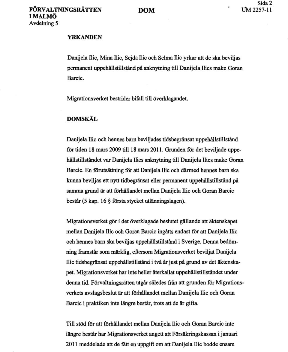 DOMSKAL Danijela Ilic och hennes barn beviljades tidsbegränsat uppehållstillstånd för tiden 18 mars 2009 till 18 mars 2011.