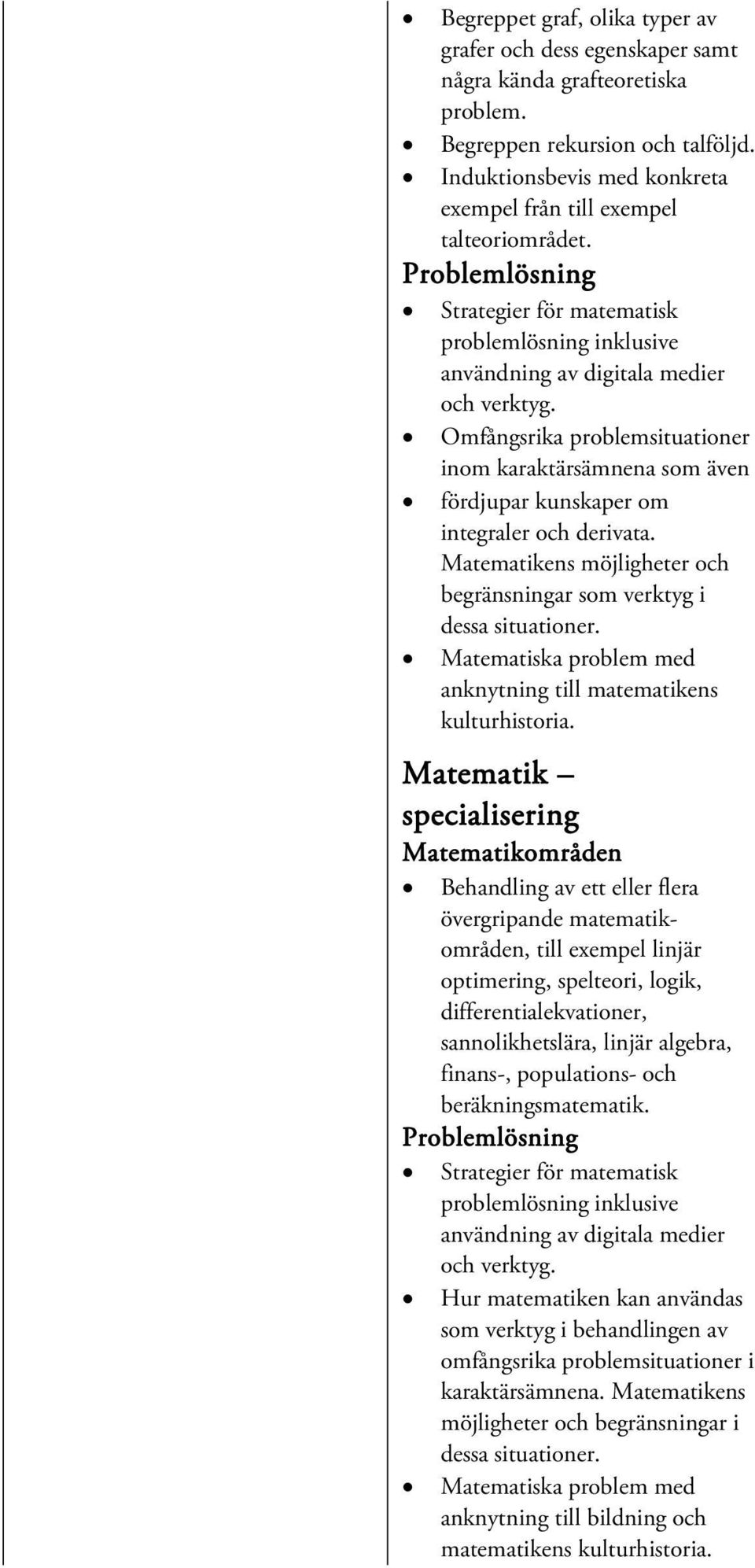 Omfångsrika problemsituationer inom karaktärsämnena som även fördjupar kunskaper om integraler och derivata. Matematikens möjligheter och begränsningar som verktyg i dessa situationer.