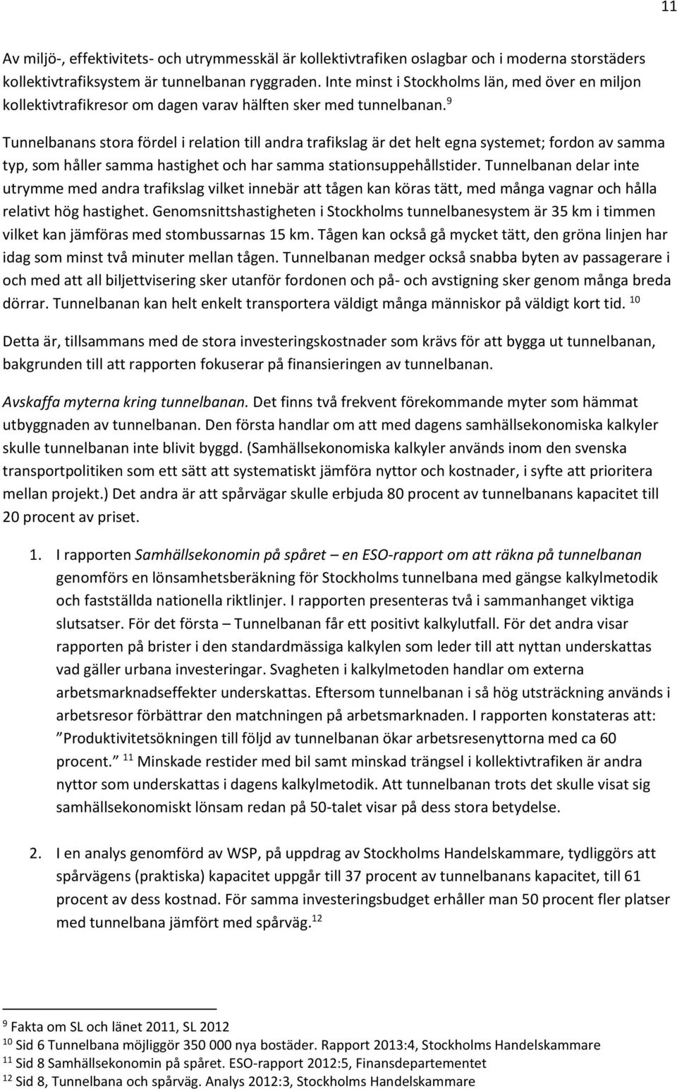 9 Tunnelbanans stora fördel i relation till andra trafikslag är det helt egna systemet; fordon av samma typ, som håller samma hastighet och har samma stationsuppehållstider.