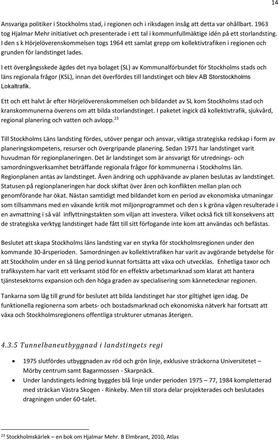 I den s k Hörjelöverenskommelsen togs 1964 ett samlat grepp om kollektivtrafiken i regionen och grunden för landstinget lades.