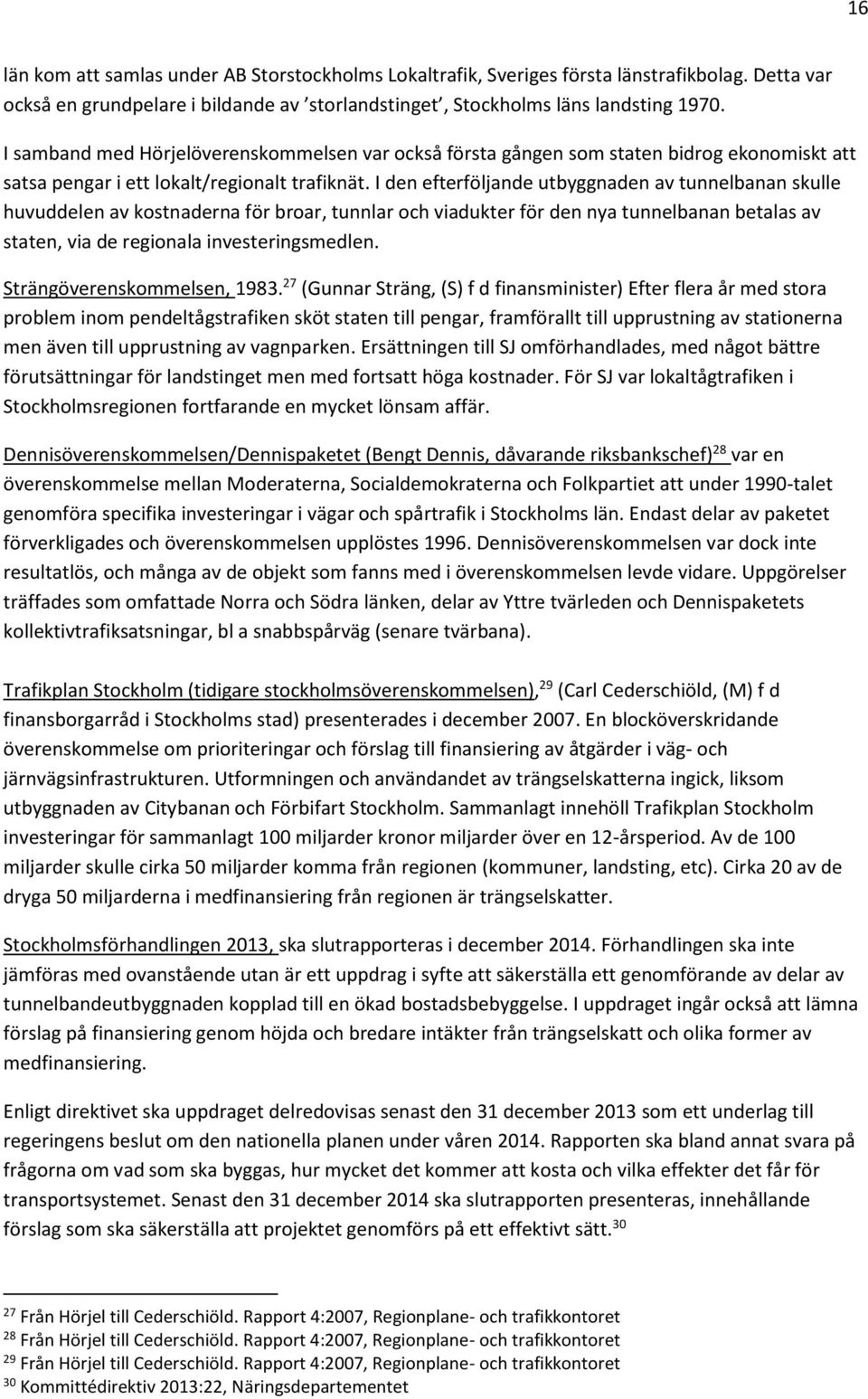 I den efterföljande utbyggnaden av tunnelbanan skulle huvuddelen av kostnaderna för broar, tunnlar och viadukter för den nya tunnelbanan betalas av staten, via de regionala investeringsmedlen.