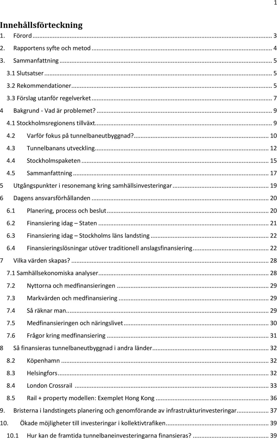 5 Sammanfattning... 17 5 Utgångspunkter i resonemang kring samhällsinvesteringar... 19 6 Dagens ansvarsförhållanden... 20 6.1 Planering, process och beslut... 20 6.2 Finansiering idag Staten... 21 6.