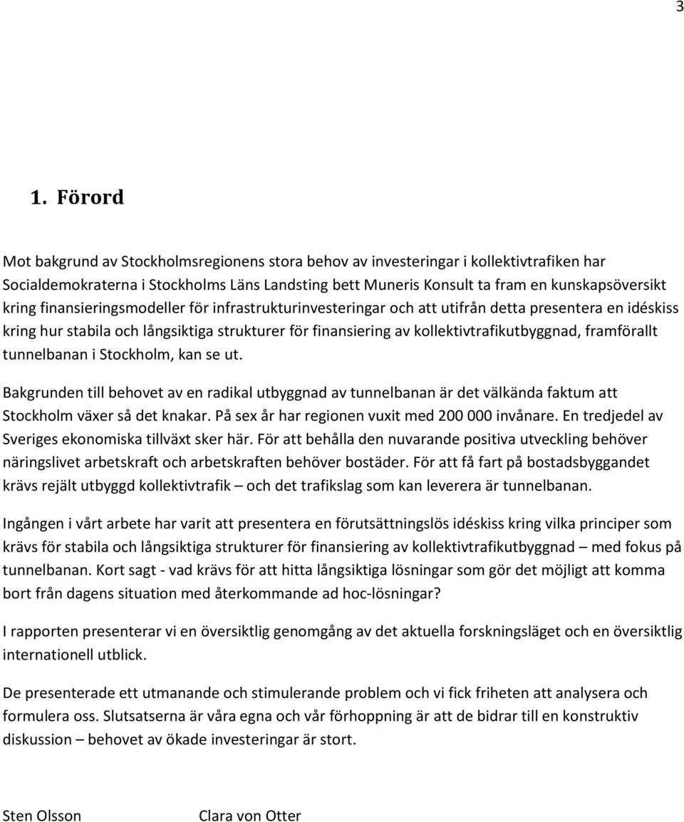 framförallt tunnelbanan i Stockholm, kan se ut. Bakgrunden till behovet av en radikal utbyggnad av tunnelbanan är det välkända faktum att Stockholm växer så det knakar.