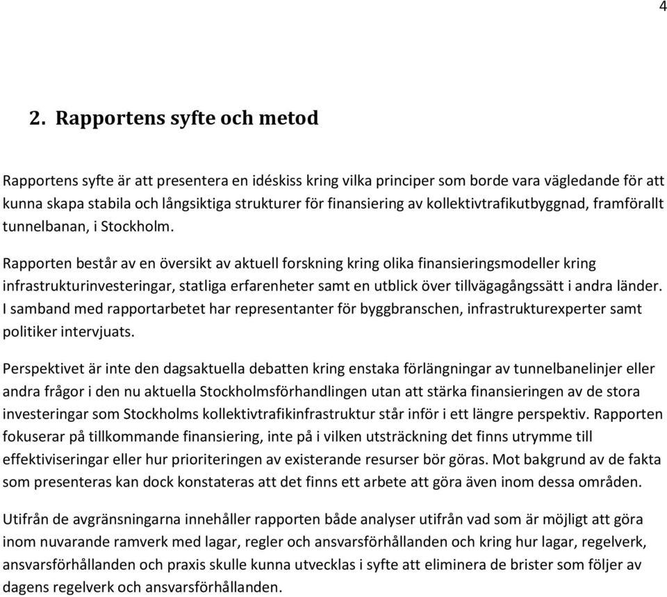 Rapporten består av en översikt av aktuell forskning kring olika finansieringsmodeller kring infrastrukturinvesteringar, statliga erfarenheter samt en utblick över tillvägagångssätt i andra länder.