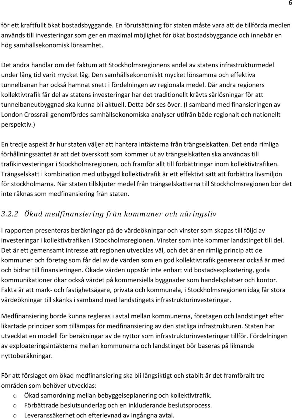 Det andra handlar om det faktum att Stockholmsregionens andel av statens infrastrukturmedel under lång tid varit mycket låg.