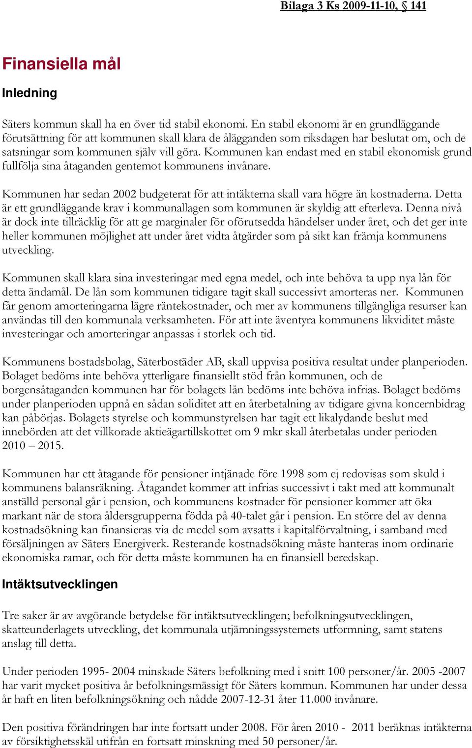 Kommunen kan endast med en stabil ekonomisk grund fullfölja sina åtaganden gentemot kommunens invånare. Kommunen har sedan 2002 budgeterat för att intäkterna skall vara högre än kostnaderna.