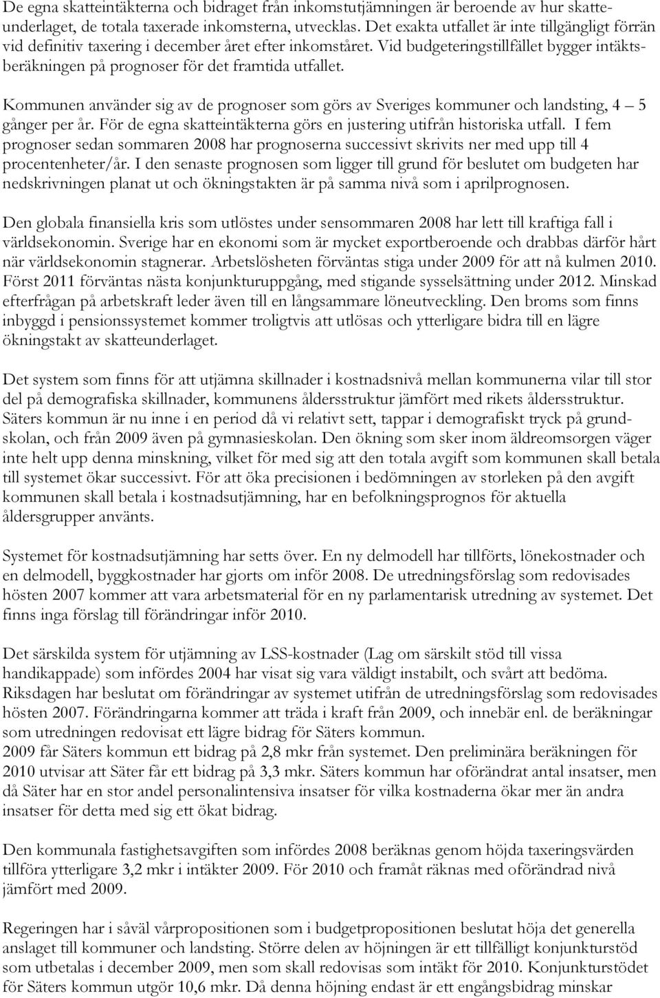 Kommunen använder sig av de prognoser som görs av Sveriges kommuner och landsting, 4 5 gånger per år. För de egna skatteintäkterna görs en justering utifrån historiska utfall.