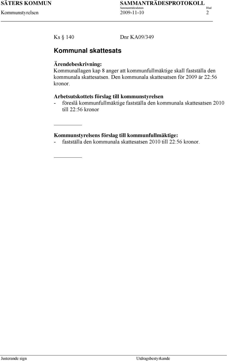 Den kommunala skattesatsen för 2009 är 22:56 kronor.