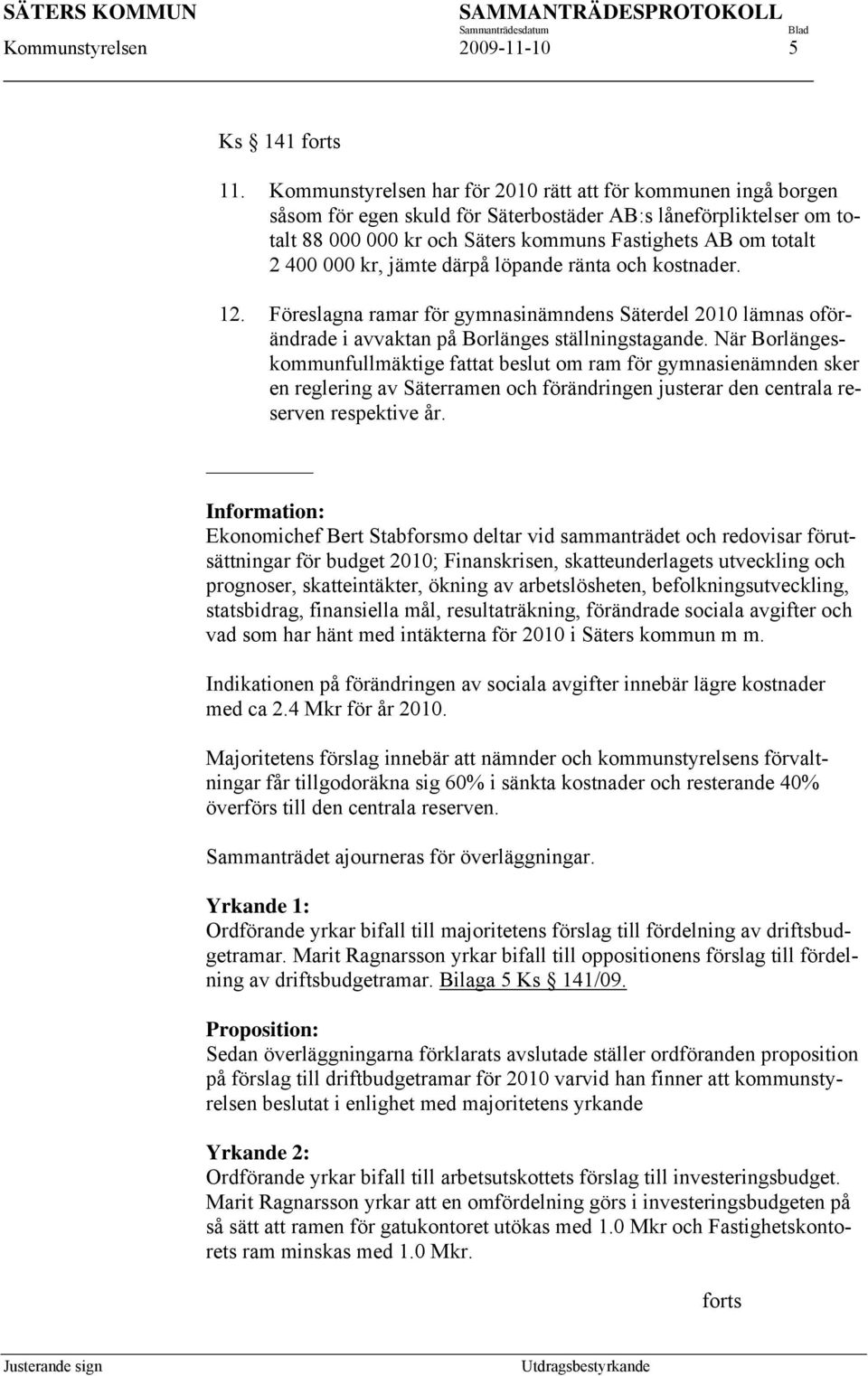 000 kr, jämte därpå löpande ränta och kostnader. 12. Föreslagna ramar för gymnasinämndens Säterdel 2010 lämnas oförändrade i avvaktan på Borlänges ställningstagande.