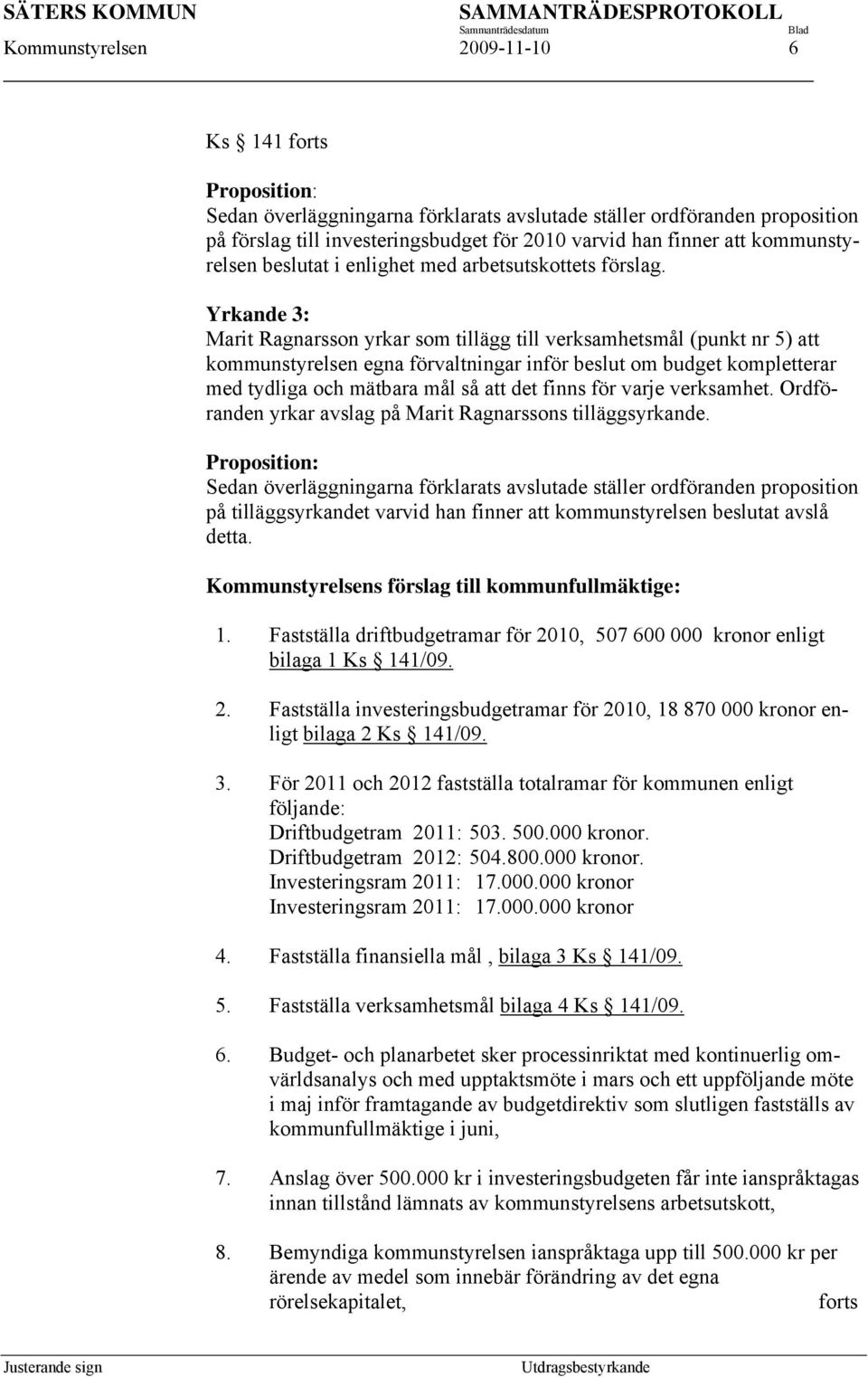 Yrkande 3: Marit Ragnarsson yrkar som tillägg till verksamhetsmål (punkt nr 5) att kommunstyrelsen egna förvaltningar inför beslut om budget kompletterar med tydliga och mätbara mål så att det finns