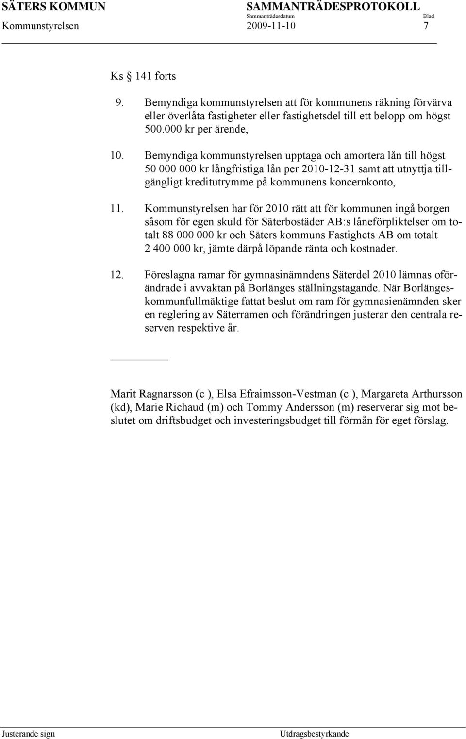 Bemyndiga kommunstyrelsen upptaga och amortera lån till högst 50 000 000 kr långfristiga lån per 2010-12-31 samt att utnyttja tillgängligt kreditutrymme på kommunens koncernkonto, 11.