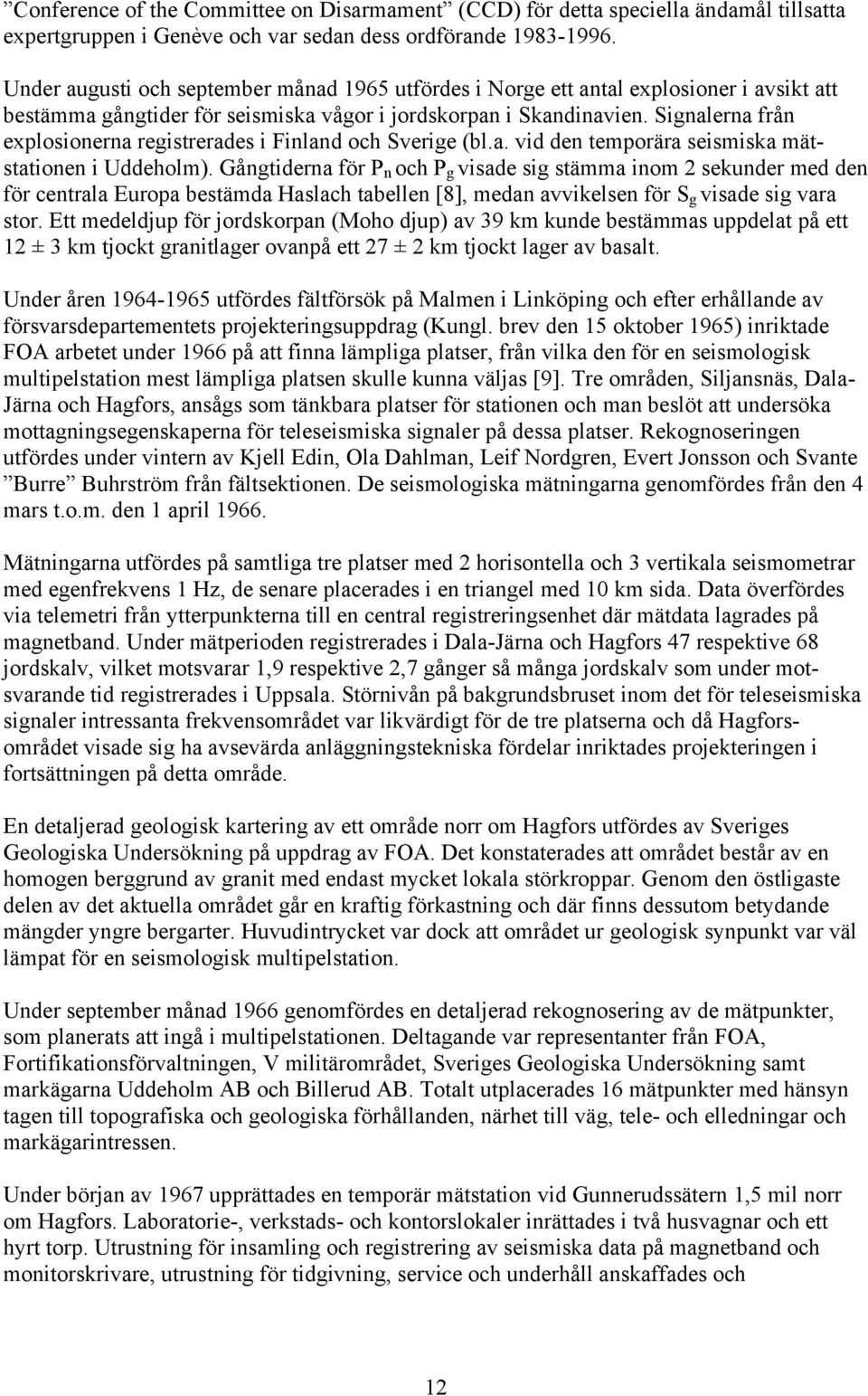 Signalerna från explosionerna registrerades i Finland och Sverige (bl.a. vid den temporära seismiska mätstationen i Uddeholm).