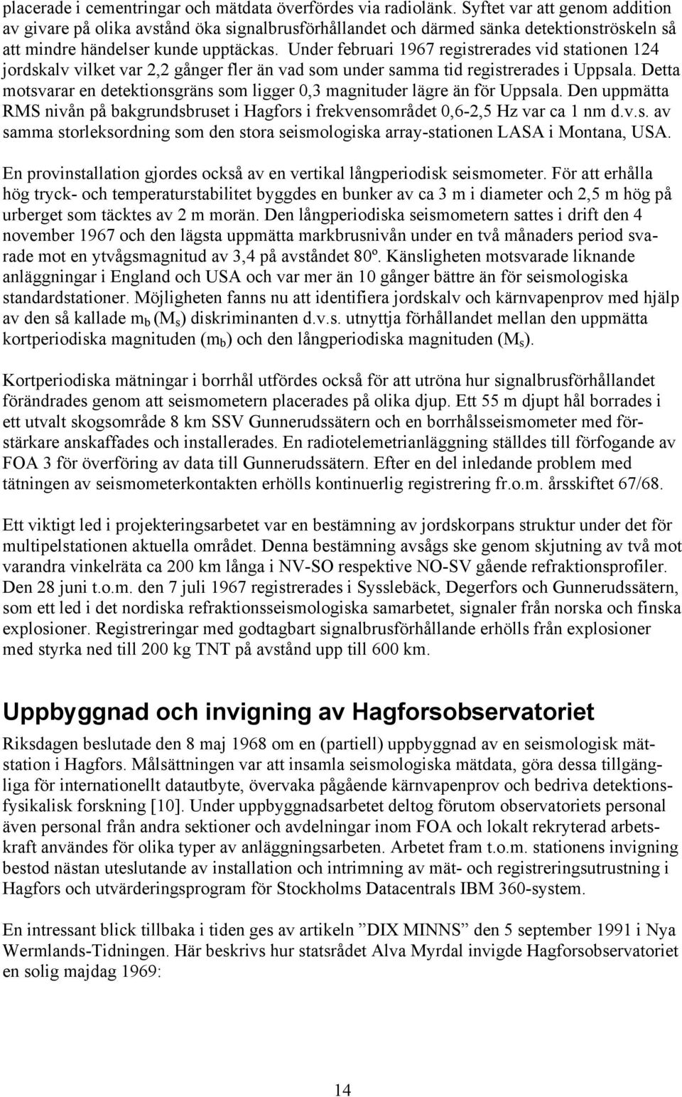 Under februari 1967 registrerades vid stationen 124 jordskalv vilket var 2,2 gånger fler än vad som under samma tid registrerades i Uppsala.