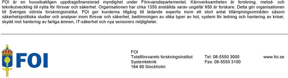 FOI ger kunderna tillgång till ledande expertis inom ett stort antal tillämpningsområden såsom säkerhetspolitiska studier och analyser inom försvar och säkerhet, bedömningen av olika typer