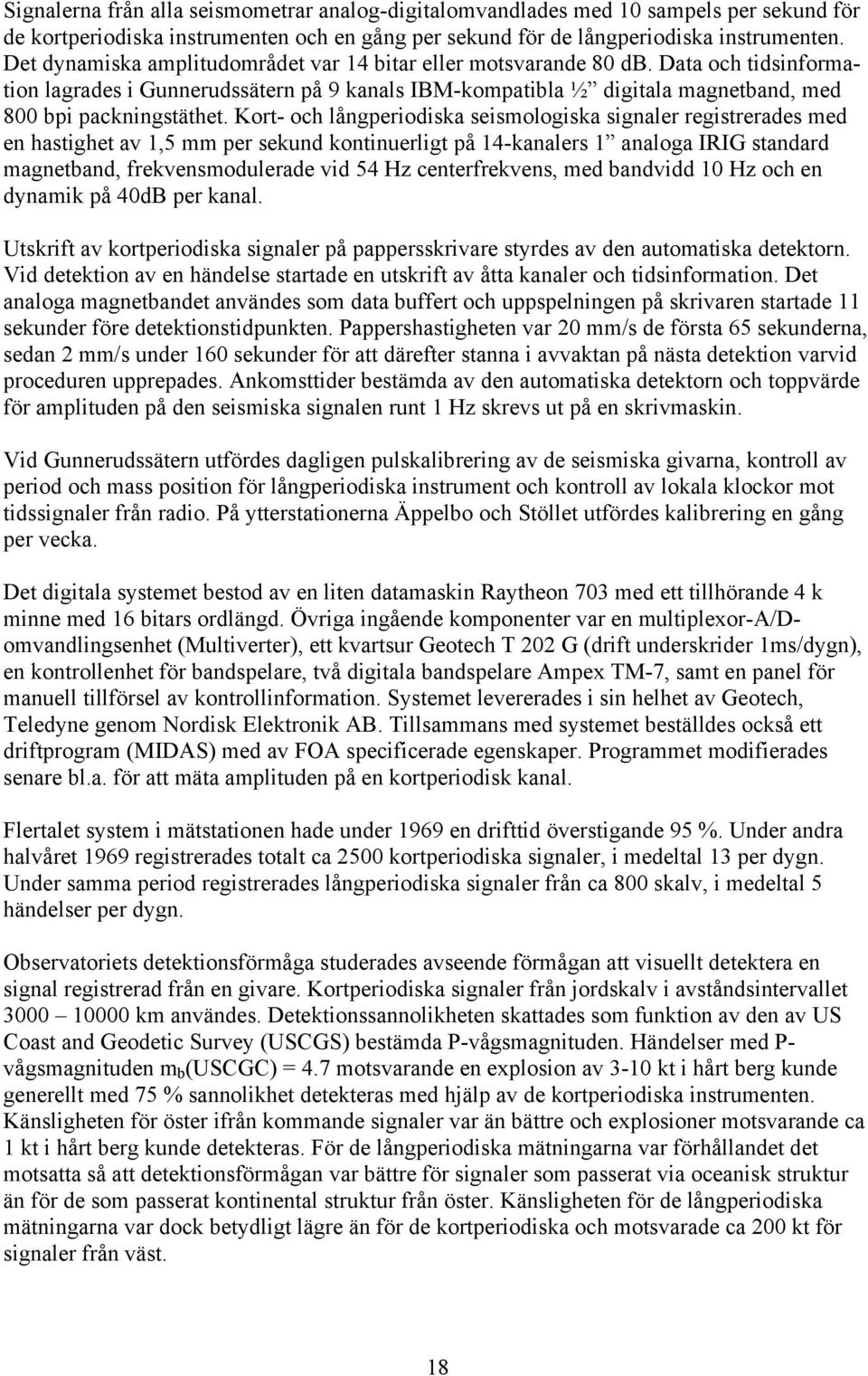 Kort- och långperiodiska seismologiska signaler registrerades med en hastighet av 1,5 mm per sekund kontinuerligt på 14-kanalers 1 analoga IRIG standard magnetband, frekvensmodulerade vid 54 Hz