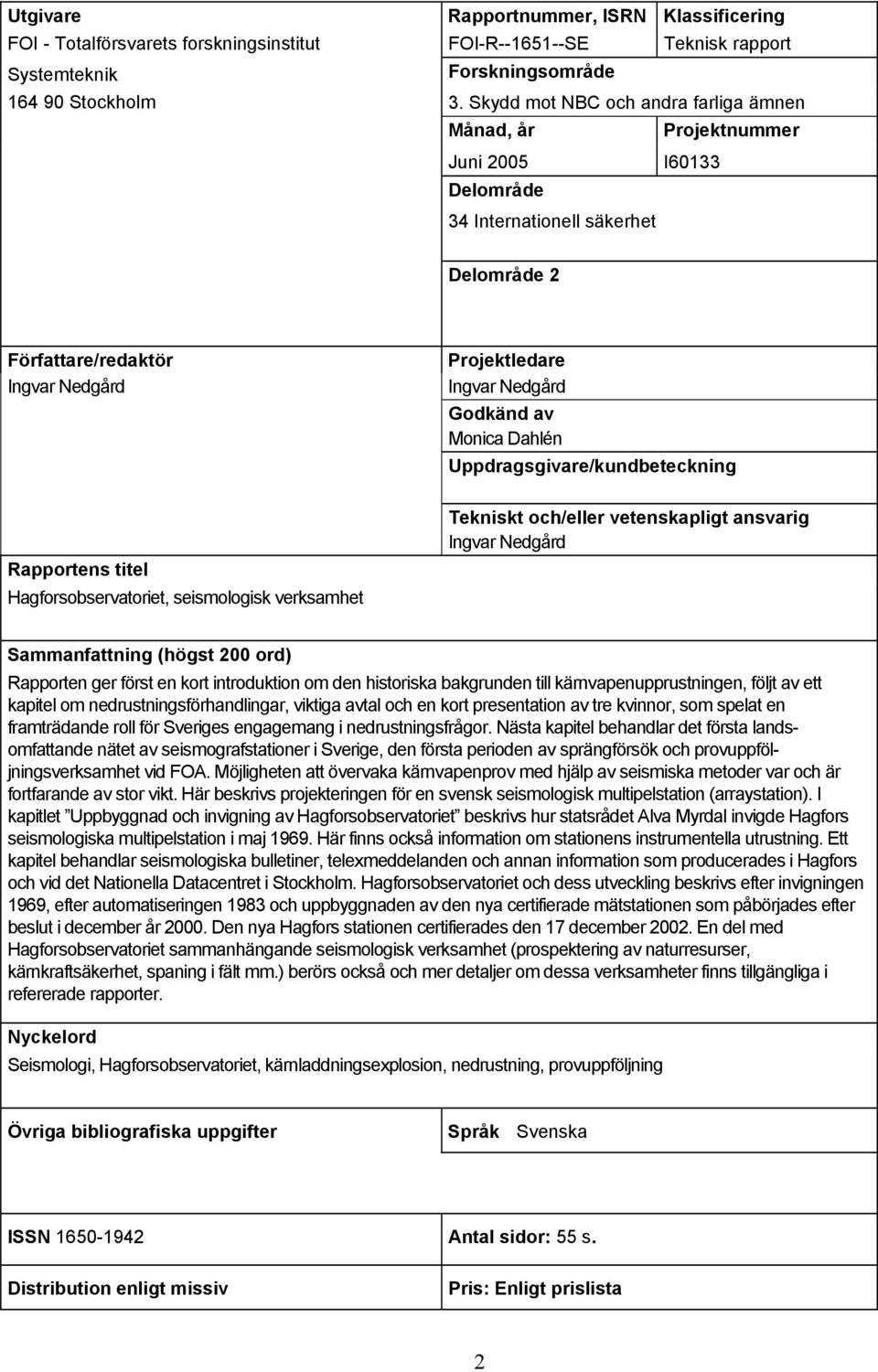 av Monica Dahlén Uppdragsgivare/kundbeteckning Rapportens titel Hagforsobservatoriet, seismologisk verksamhet Tekniskt och/eller vetenskapligt ansvarig Ingvar Nedgård Sammanfattning (högst 200 ord)