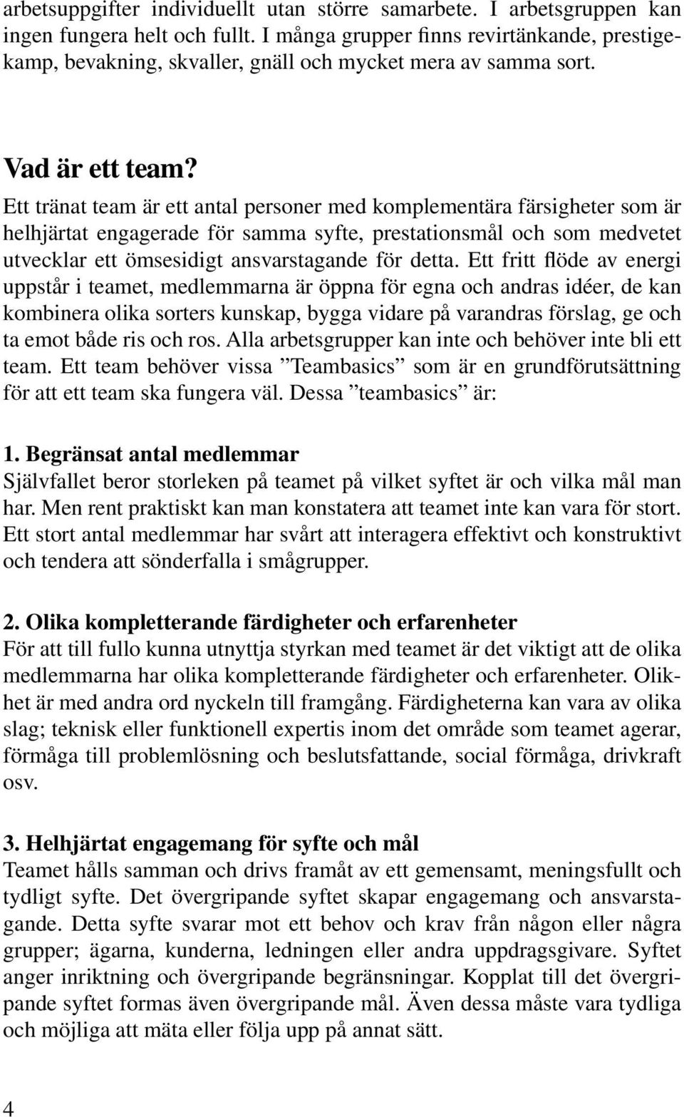 Ett tränat team är ett antal personer med komplementära färsigheter som är helhjärtat engagerade för samma syfte, prestationsmål och som medvetet utvecklar ett ömsesidigt ansvarstagande för detta.