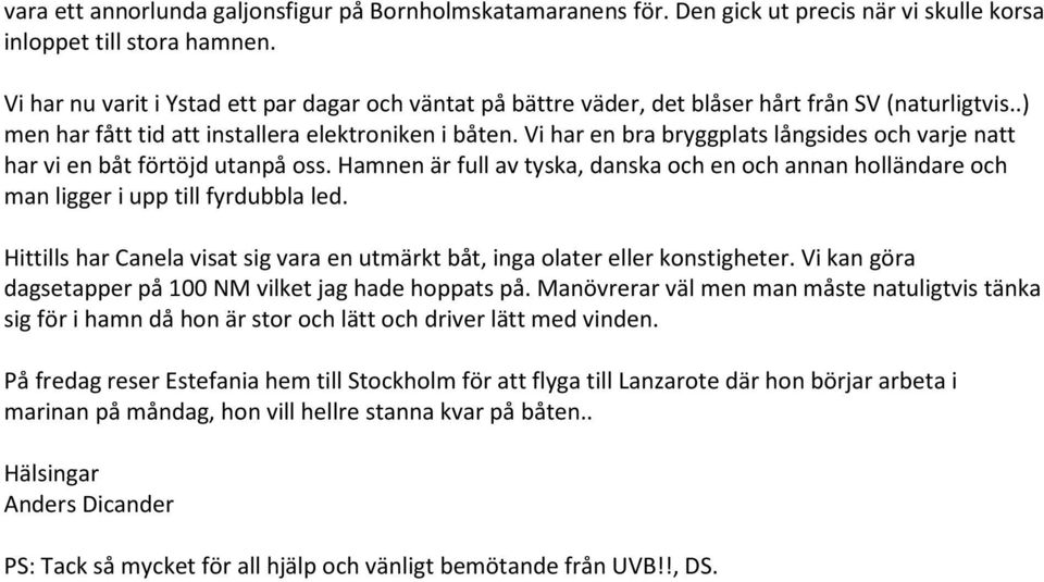 Vi har en bra bryggplats långsides och varje natt har vi en båt förtöjd utanpå oss. Hamnen är full av tyska, danska och en och annan holländare och man ligger i upp till fyrdubbla led.