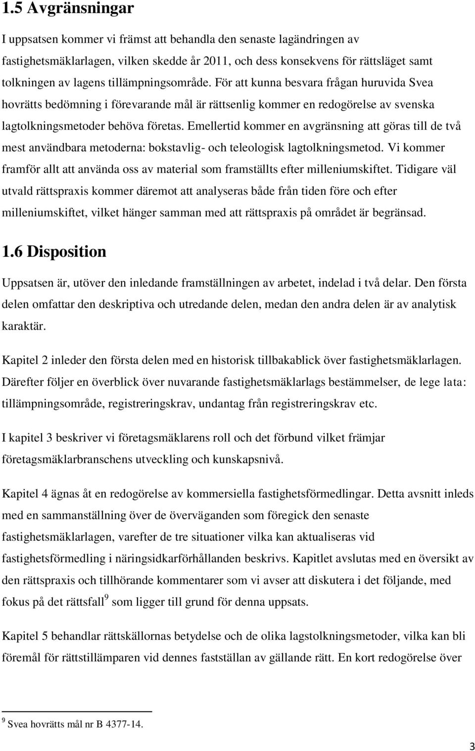 Emellertid kommer en avgränsning att göras till de två mest användbara metoderna: bokstavlig- och teleologisk lagtolkningsmetod.