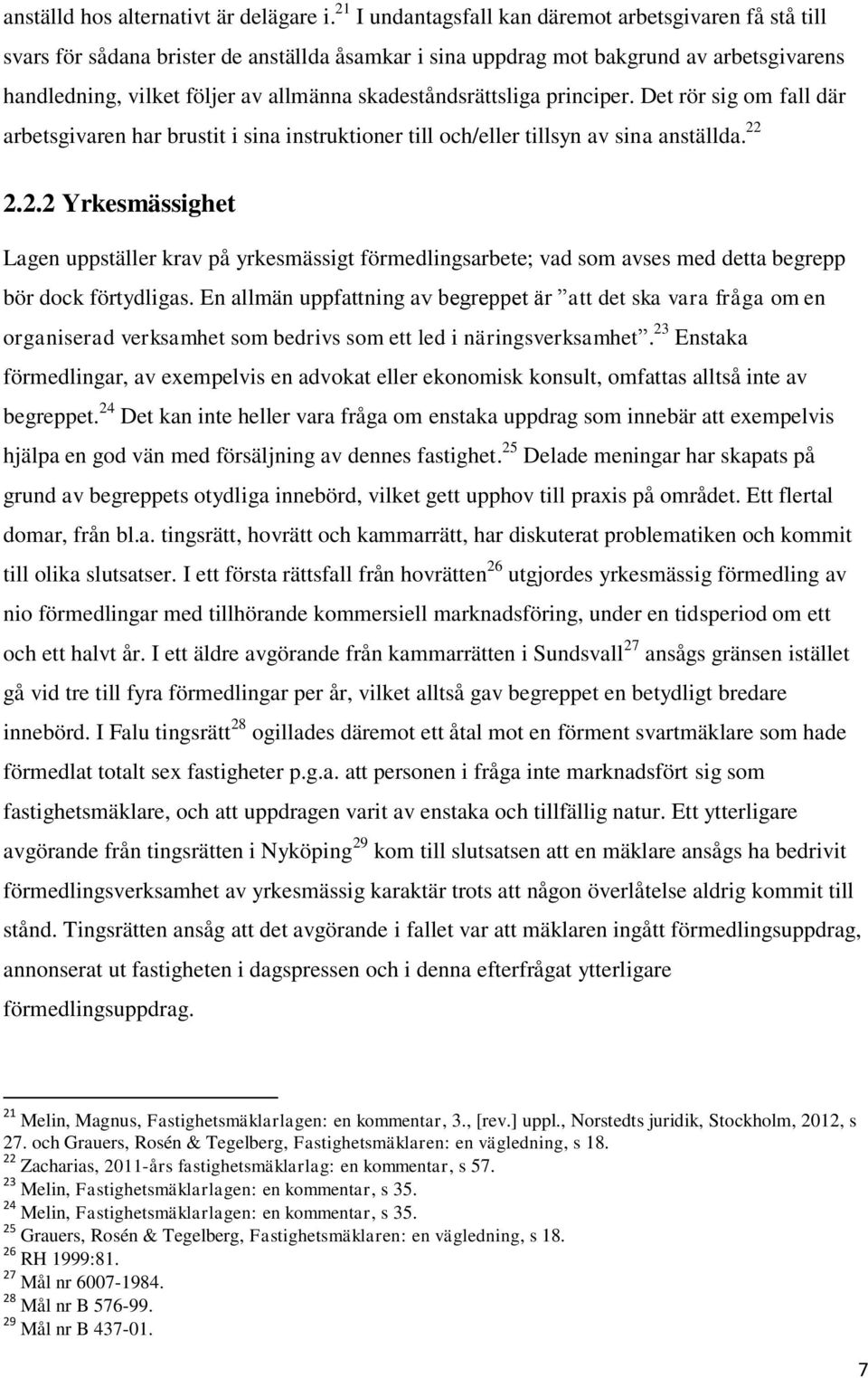 skadeståndsrättsliga principer. Det rör sig om fall där arbetsgivaren har brustit i sina instruktioner till och/eller tillsyn av sina anställda. 22