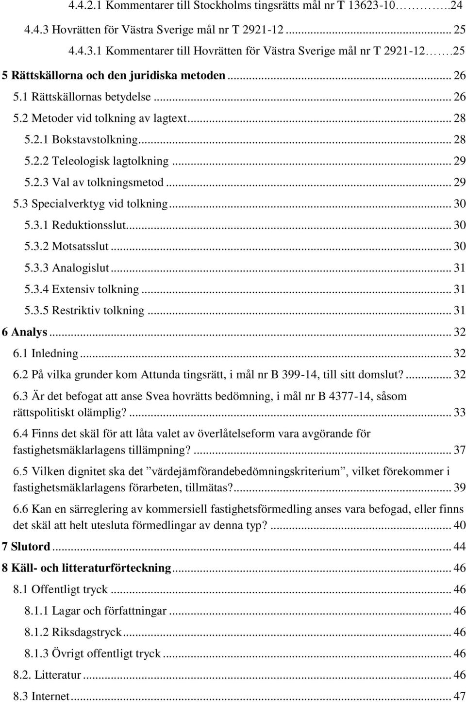 .. 29 5.3 Specialverktyg vid tolkning... 30 5.3.1 Reduktionsslut... 30 5.3.2 Motsatsslut... 30 5.3.3 Analogislut... 31 5.3.4 Extensiv tolkning... 31 5.3.5 Restriktiv tolkning... 31 6 Analys... 32 6.