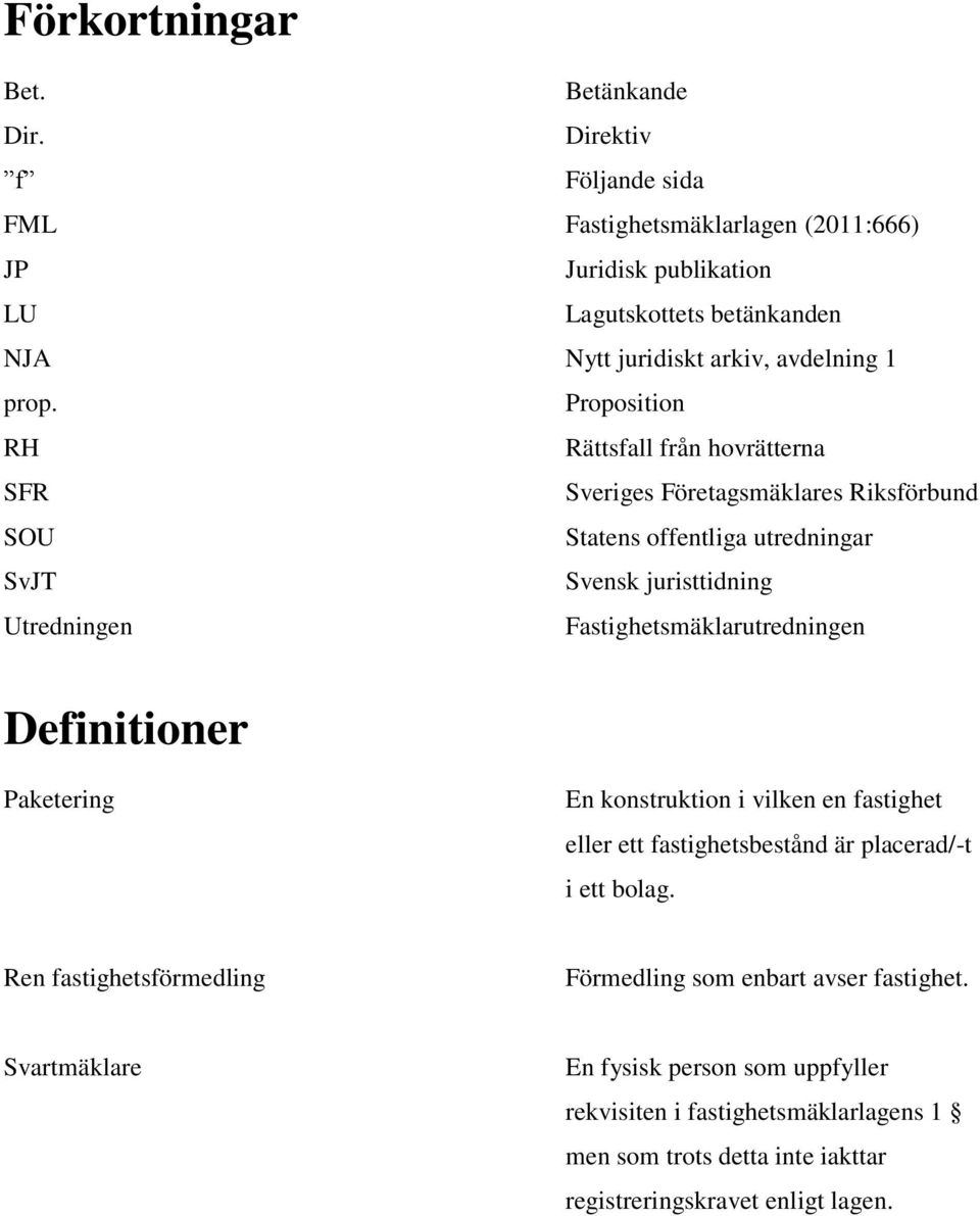 Proposition RH Rättsfall från hovrätterna SFR Sveriges Företagsmäklares Riksförbund SOU Statens offentliga utredningar SvJT Svensk juristtidning Utredningen