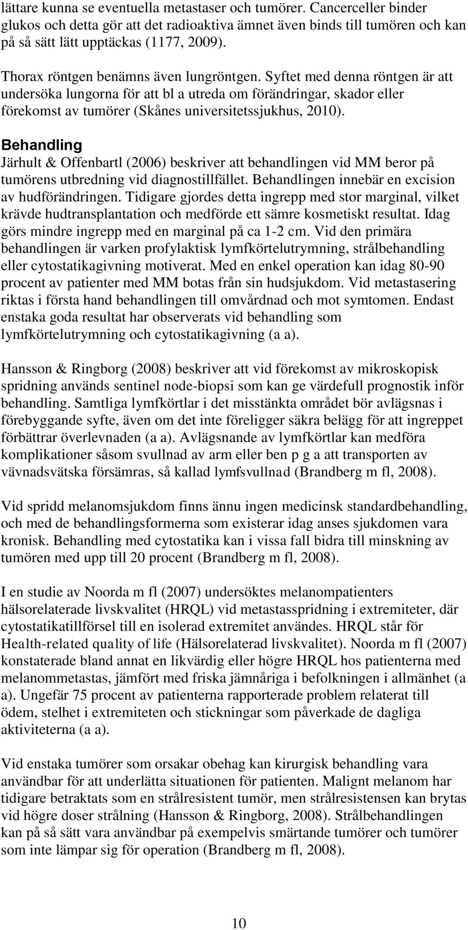 Behandling Järhult & Offenbartl (2006) beskriver att behandlingen vid MM beror på tumörens utbredning vid diagnostillfället. Behandlingen innebär en excision av hudförändringen.