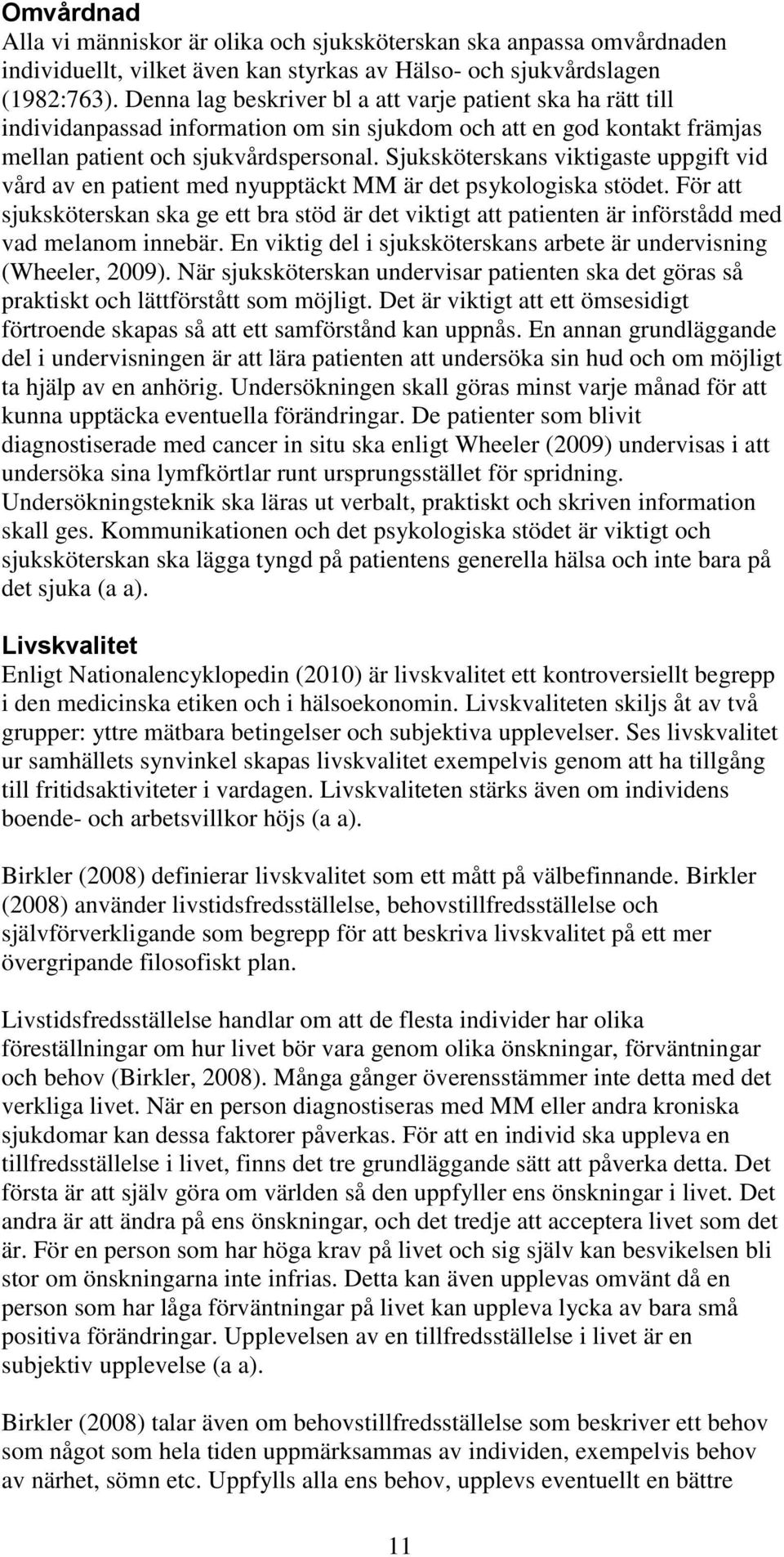 Sjuksköterskans viktigaste uppgift vid vård av en patient med nyupptäckt MM är det psykologiska stödet.